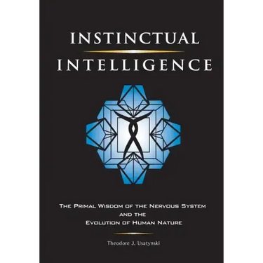 Instinctual Intelligence: The Primal Wisdom of the Nervous System and the Evolution of Human Nature