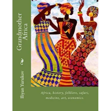 Grandmother Africa: Africa, history, folklore, safari, medicine, art, economics.