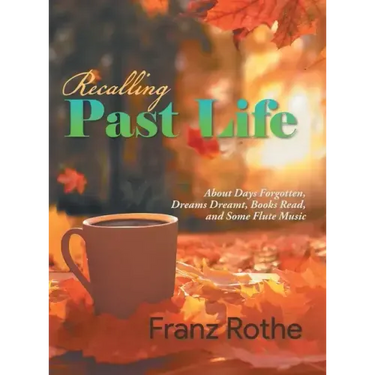 Recalling Past Life: About Days Forgotten, Dreams Dreamt, Books Read, and Some Flute Music