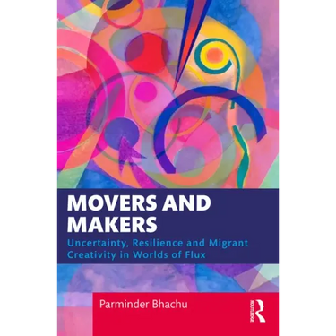 Movers and Makers: Uncertainty, Resilience and Migrant Creativity in Worlds of Flux