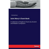 Saint Mary's Chant-Book: A Collection of Anglican Chants by Ancient and Modern Composers