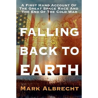 Falling Back To Earth: A First Hand Account Of The Great Space Race And The End Of The Cold War