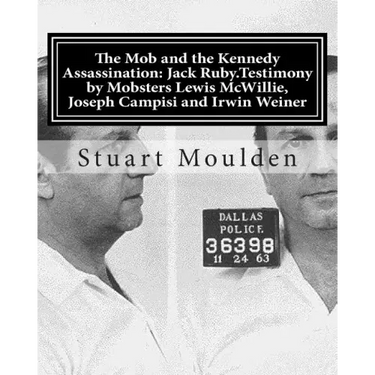 The Mob and the Kennedy Assassination: Jack Ruby.Testimony by Mobsters Lewis McWillie, Joseph Campisi and Irwin Weiner