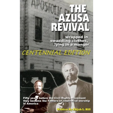 The Azusa Street Revival: Wrapped in Swaddoling Clothes, Lying in a Manger, CENTENNIAL EDITION