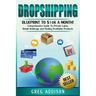 Dropshipping: Blueprint to $10k a Month!- Comprehensive Guide To Private Label, Retail Arbitrage and Finding Profitable Products