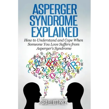 Asperger Syndrome Explained: How to Understand and Communicate When Someone You Love Has Asperger