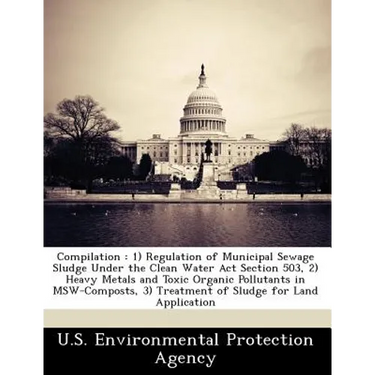 Compilation: 1) Regulation of Municipal Sewage Sludge Under the Clean Water ACT Section 503, 2) Heavy Metals and Toxic Organic Poll