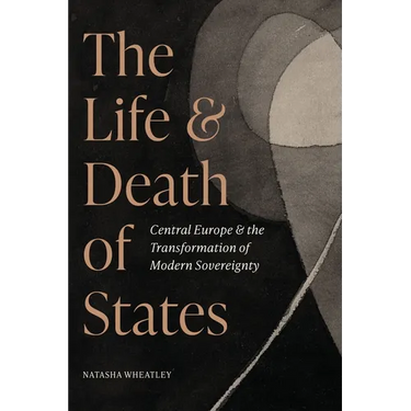 The Life and Death of States: Central Europe and the Transformation of Modern Sovereignty