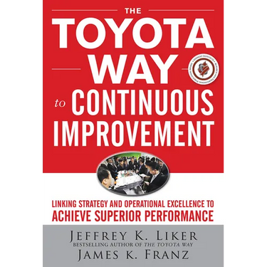 The Toyota Way to Continuous Improvement: Linking Strategy and Operational Excellence to Achieve Superior Performance