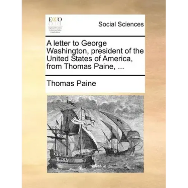 A Letter to George Washington, President of the United States of America, from Thomas Paine, ...