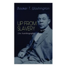 UP FROM SLAVERY (An Autobiography): Memoir of the Visionary Educator, African American Leader and Influential Civil Rights Activist