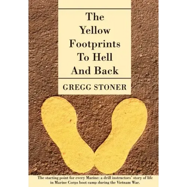 The Yellow Footprints to Hell and Back: The Starting Point for Every Marine: A Drill Instructors' Story of Life in Marine Corps Boot Camp During the V