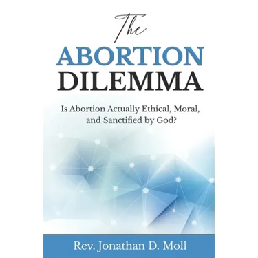 The Abortion Dilemma: Is Abortion Actually Ethical, Moral, and Sanctified by God?