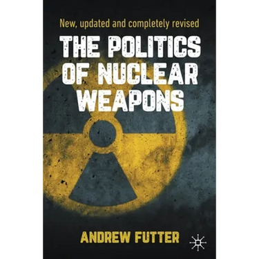 The Politics of Nuclear Weapons: New, Updated and Completely Revised