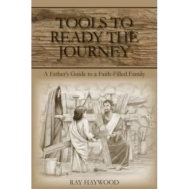 Tools to Ready the Journey: A Father's Guide to a Faith-Filled Family