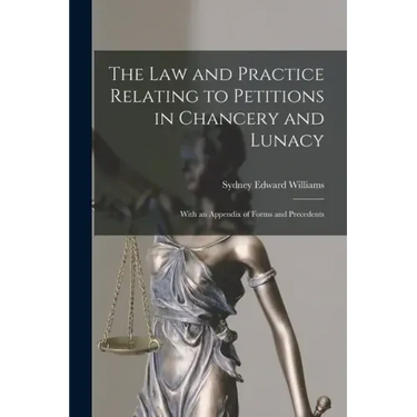 The Law and Practice Relating to Petitions in Chancery and Lunacy: With an Appendix of Forms and Precedents
