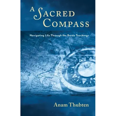 A Sacred Compass: Navigating Life Through the Bardo Teachings