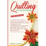 Quilling For Beginners: A Step by Step Guide To Learn Everything You Need To Know on the Contemporary Techniques, Patterns and Tools of Paper