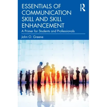 Essentials of Communication Skill and Skill Enhancement: A Primer for Students and Professionals