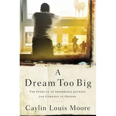 A Dream Too Big: The Story of an Improbable Journey from Compton to Oxford