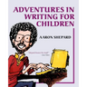Adventures in Writing for Children: More of an Author's Inside Tips on the Art and Business of Writing Children's Books and Publishing Them