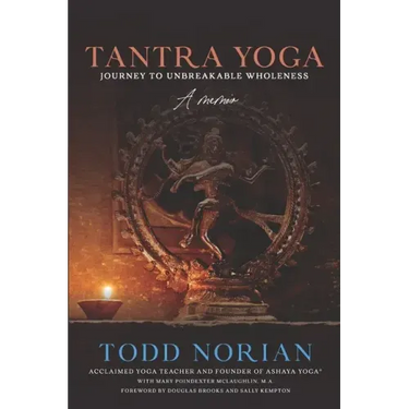 Tantra Yoga: Journey to Unbreakable Wholeness, A Memoir