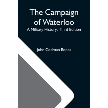 The Campaign Of Waterloo; A Military History; Third Edition