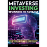 Metaverse Investing Beginners to Advance Invest in the Metaverse; Cryptocurrency, NFT (non-fungible tokens) Crypto Art, Bitcoin, Virtual Land, Stocks,