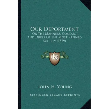 Our Deportment: Or the Manners, Conduct and Dress of the Most Refined Society (1879)