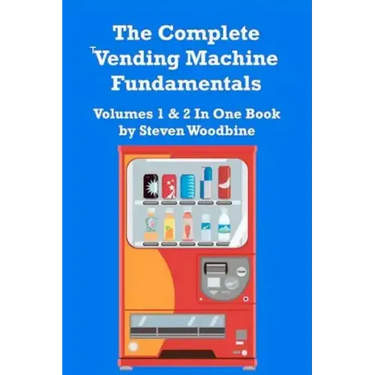 The Complete Vending Machine Fundamentals: Volumes 1 & 2 In One Book