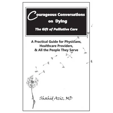 Courageous Conversations on Dying - The Gift of Palliative Care: A Practical Guide for Physicians, Healthcare Providers, & All the People They Serve