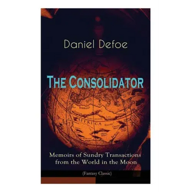 The Consolidator - Memoirs of Sundry Transactions from the World in the Moon (Fantasy Classic)