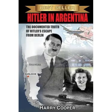 Hitler in Argentina: The Documented Truth of Hitler's Escape from Berlin