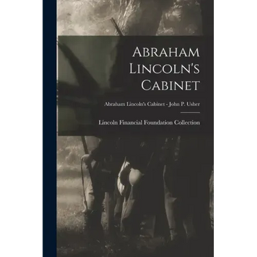 Abraham Lincoln's Cabinet; Abraham Lincoln's Cabinet - John P. Usher