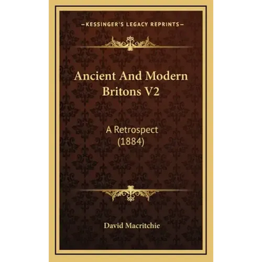 Ancient and Modern Britons V2: A Retrospect (1884)