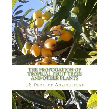 The Propogation of Tropical Fruit Trees and Other Plants: Bureau of Plant Industry, Bulletin 48