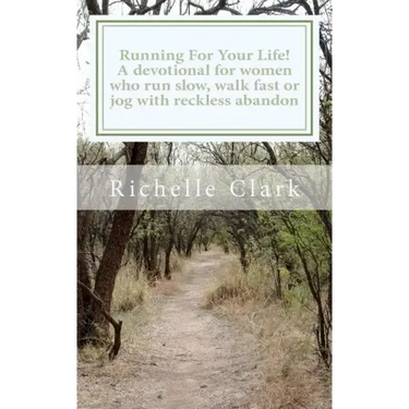 Running For Your Life: A Devotional For Women Who Run Slow, Walk Fast Or Jog With Reckless Abandon