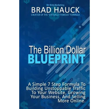 The Billion Dollar Blueprint: 7 Steps To Getting More Business Online in Less Time!