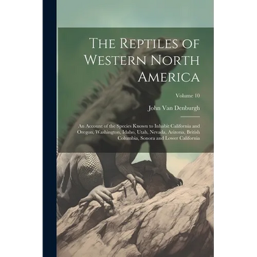 The Reptiles of Western North America; an Account of the Species Known to Inhabit California and Oregon, Washington, Idaho, Utah, Nevada, Arizona, Bri
