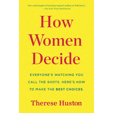 How Women Decide: What's True, What's Not, and What Strategies Spark the Best Choices