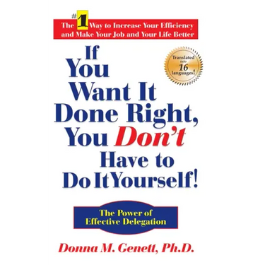 If You Want It Done Right, You Don't Have to Do It Yourself!: The Power of Effective Delegation