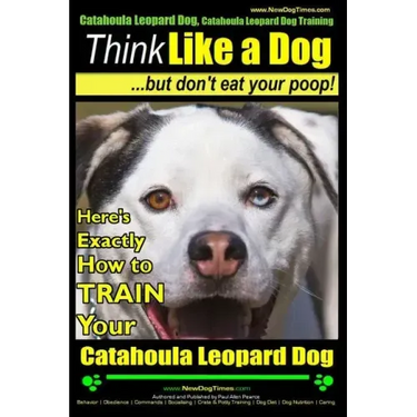 Catahoula Leopard Dog, Catahoula Leopard Dog Training Think Like a Dog, But Don't Eat Your Poop! Catahoula Leopard Dog Breed Expert Training: Here's E