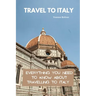 Travel To Italy: Everything You Need To Know About Travelling To Italy