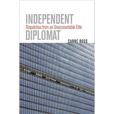 Independent Diplomat: Dispatches from an Unaccountable Elite