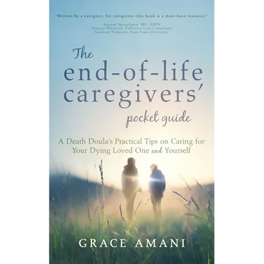 The End-of-Life Caregivers' Pocket Guide: A Death Doula's Practical Tips on Caring for Your Dying Loved One and Yourself