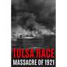 Tulsa Race Massacre of 1921: The History of Black Wall Street, and its Destruction in America's Worst and Most Controversial Racial Riot