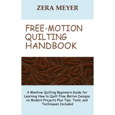 Free Motion Quilting Handbook: A Machine Quilting Beginners Guide for Learning How to Quilt Free Motion Designs on Modern Projects Plus Tips, Tools,