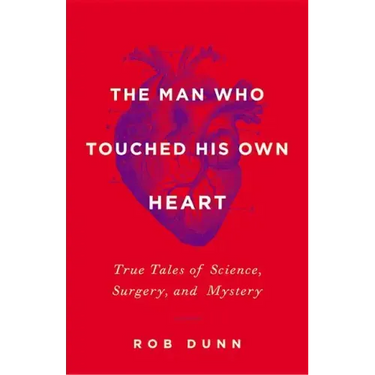 The Man Who Touched His Own Heart: True Tales of Science, Surgery, and Mystery