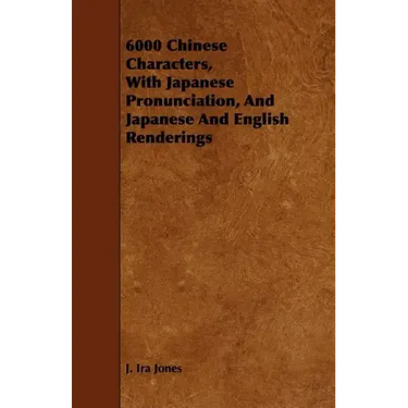 6000 Chinese Characters, with Japanese Pronunciation, and Japanese and English Renderings