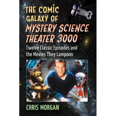 The Comic Galaxy of Mystery Science Theater 3000: Twelve Classic Episodes and the Movies They Lampoon